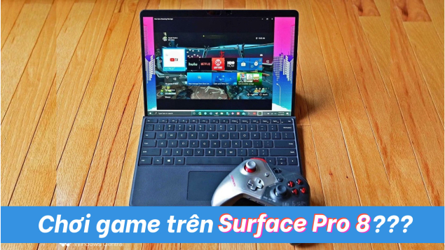 Surface Pro 8 có phù hợp để chơi game?